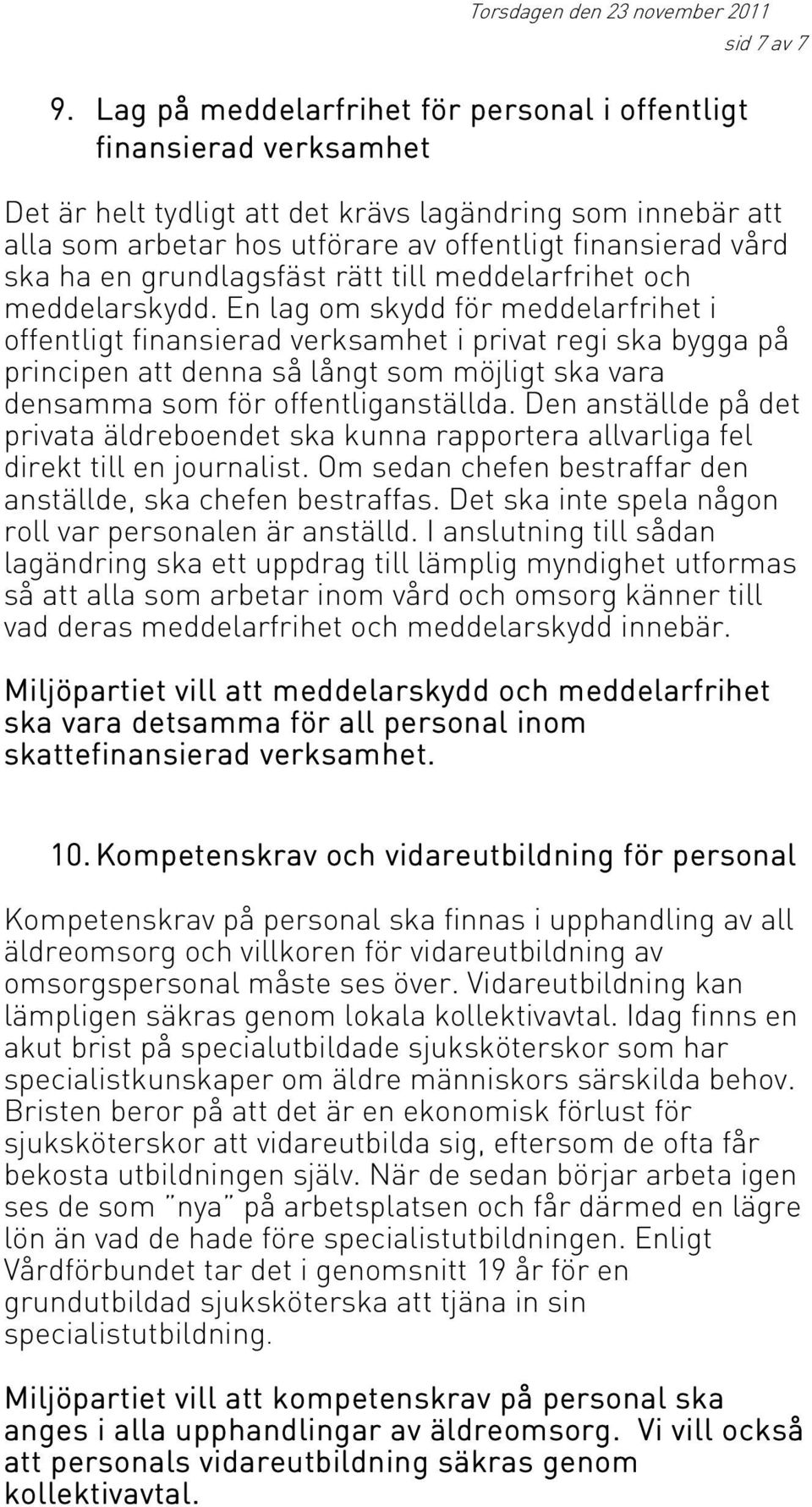 En lag om skydd för meddelarfrihet i offentligt finansierad verksamhet i privat regi ska bygga på principen att denna så långt som möjligt ska vara densamma som för offentliganställda.