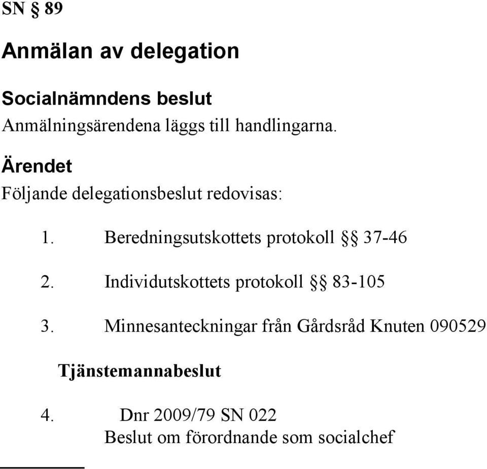 Beredningsutskottets protokoll 37-46 2. Individutskottets protokoll 83-105 3.