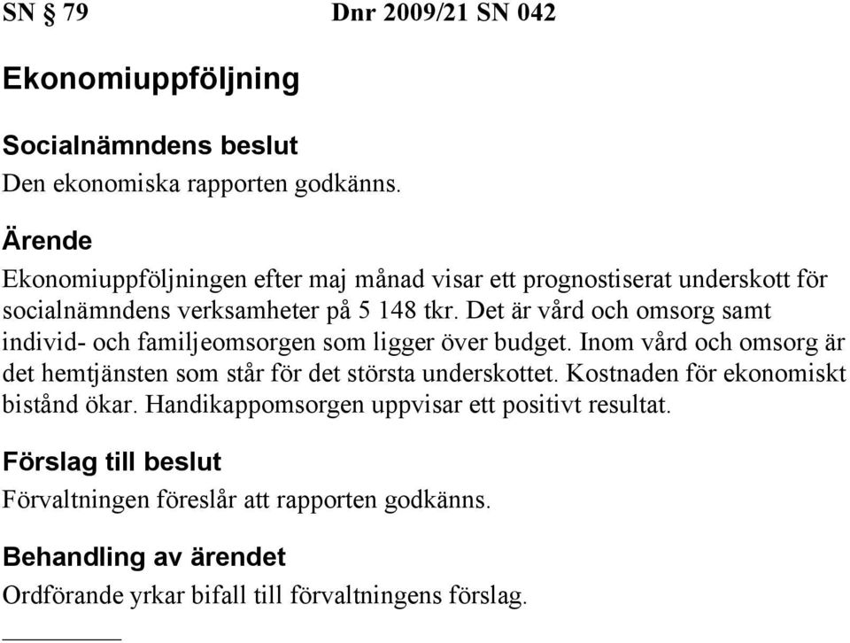 Det är vård och omsorg samt individ- och familjeomsorgen som ligger över budget.