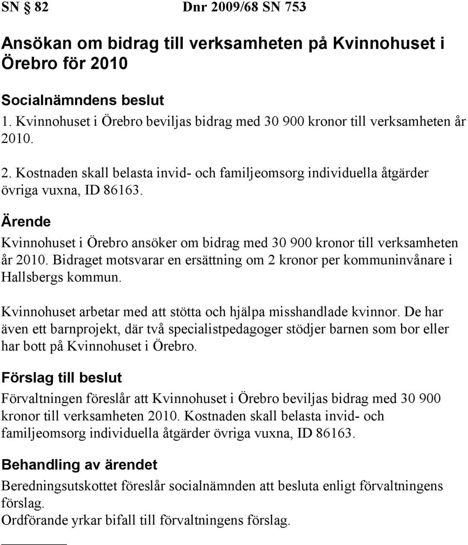 Kvinnohuset arbetar med att stötta och hjälpa misshandlade kvinnor. De har även ett barnprojekt, där två specialistpedagoger stödjer barnen som bor eller har bott på Kvinnohuset i Örebro.