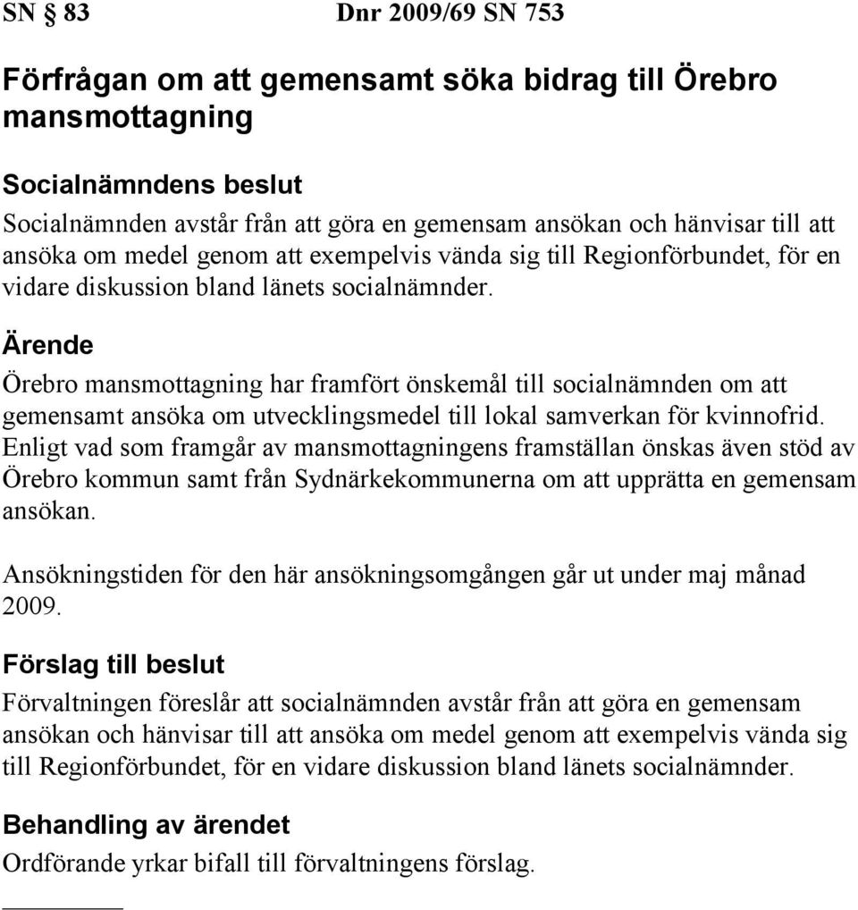 Örebro mansmottagning har framfört önskemål till socialnämnden om att gemensamt ansöka om utvecklingsmedel till lokal samverkan för kvinnofrid.