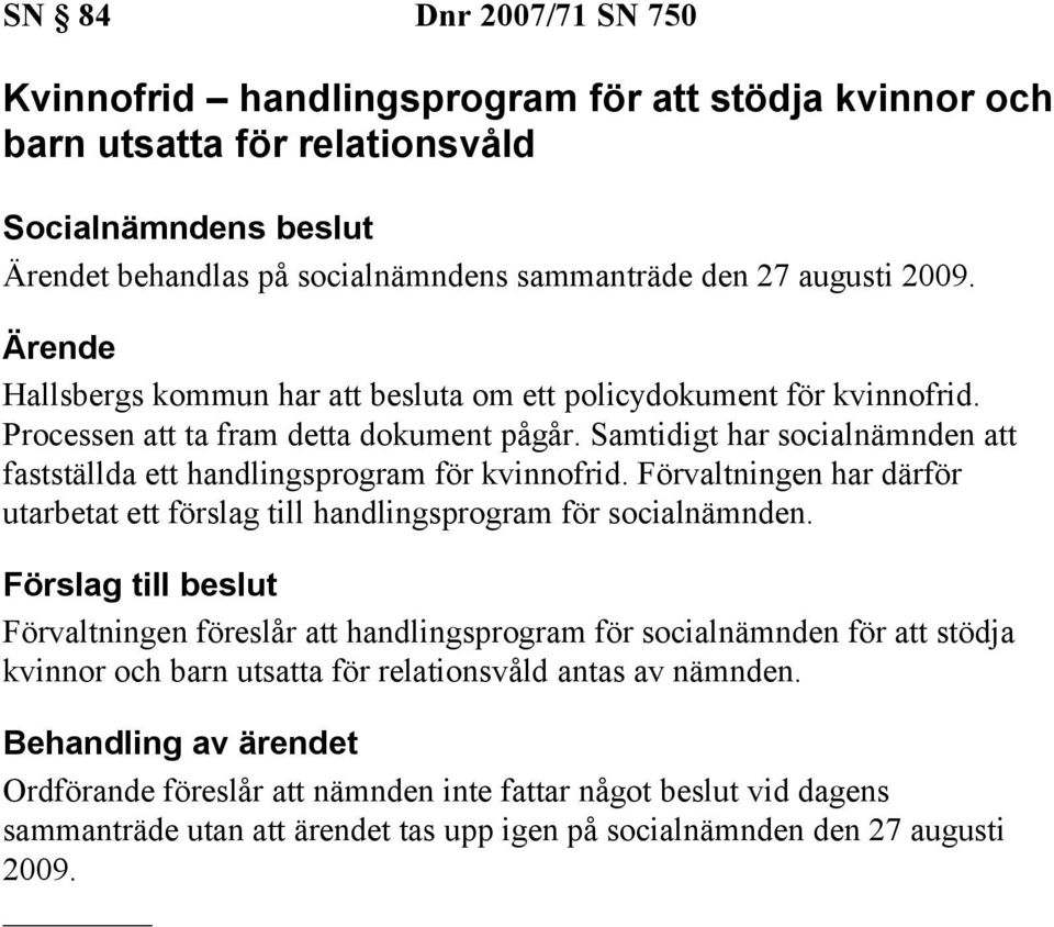 Samtidigt har socialnämnden att fastställda ett handlingsprogram för kvinnofrid. Förvaltningen har därför utarbetat ett förslag till handlingsprogram för socialnämnden.