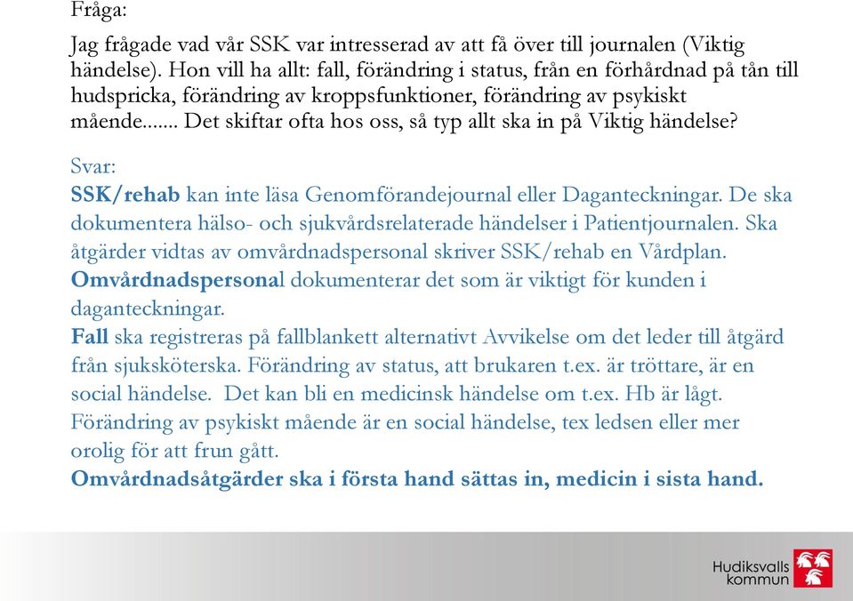 .. Det skiftar ofta hos oss, så typ allt ska in på Viktig händelse? SSK/rehab kan inte läsa Genomförandejournal eller Daganteckningar.