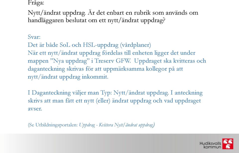 Uppdraget ska kvitteras och daganteckning skrivas för att uppmärksamma kollegor på att nytt/ändrat uppdrag inkommit.