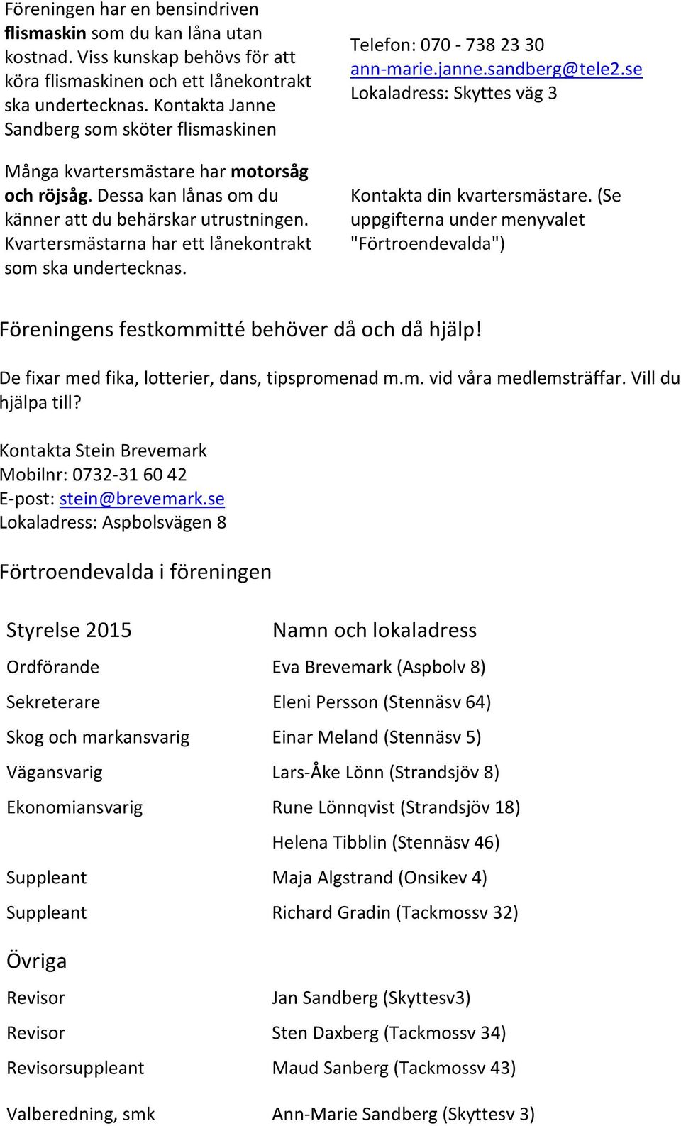 Kvartersmästarna har ett lånekontrakt som ska undertecknas. Telefon: 070-738 23 30 ann-marie.janne.sandberg@tele2.se Lokaladress: Skyttes väg 3 Kontakta din kvartersmästare.