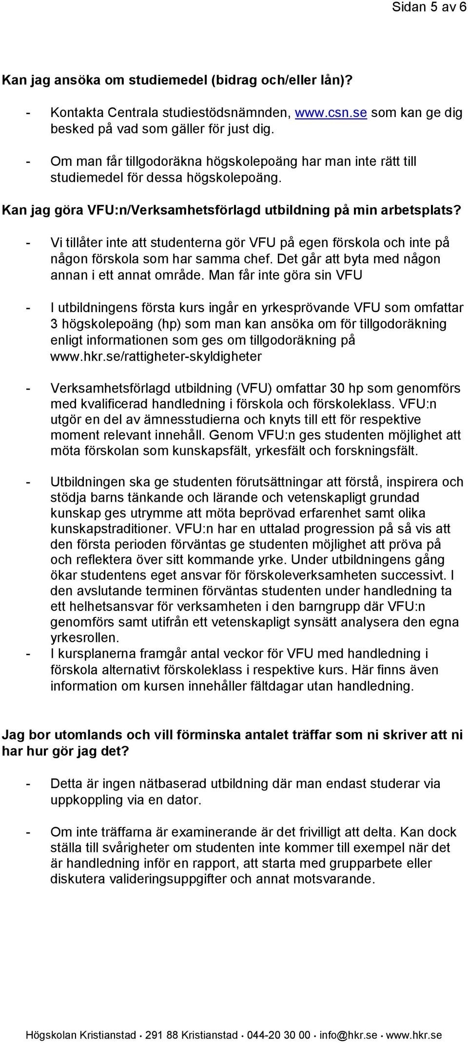 - Vi tillåter inte att studenterna gör VFU på egen förskola och inte på någon förskola som har samma chef. Det går att byta med någon annan i ett annat område.