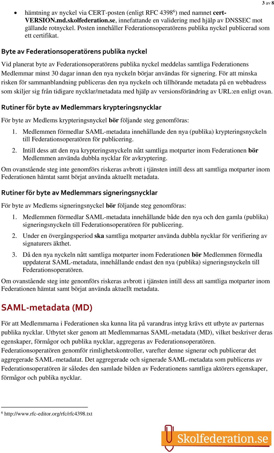 3 av 8 Byte av Federationsoperatörens publika nyckel Vid planerat byte av Federationsoperatörens publika nyckel meddelas samtliga Federationens Medlemmar minst 30 dagar innan den nya nyckeln börjar