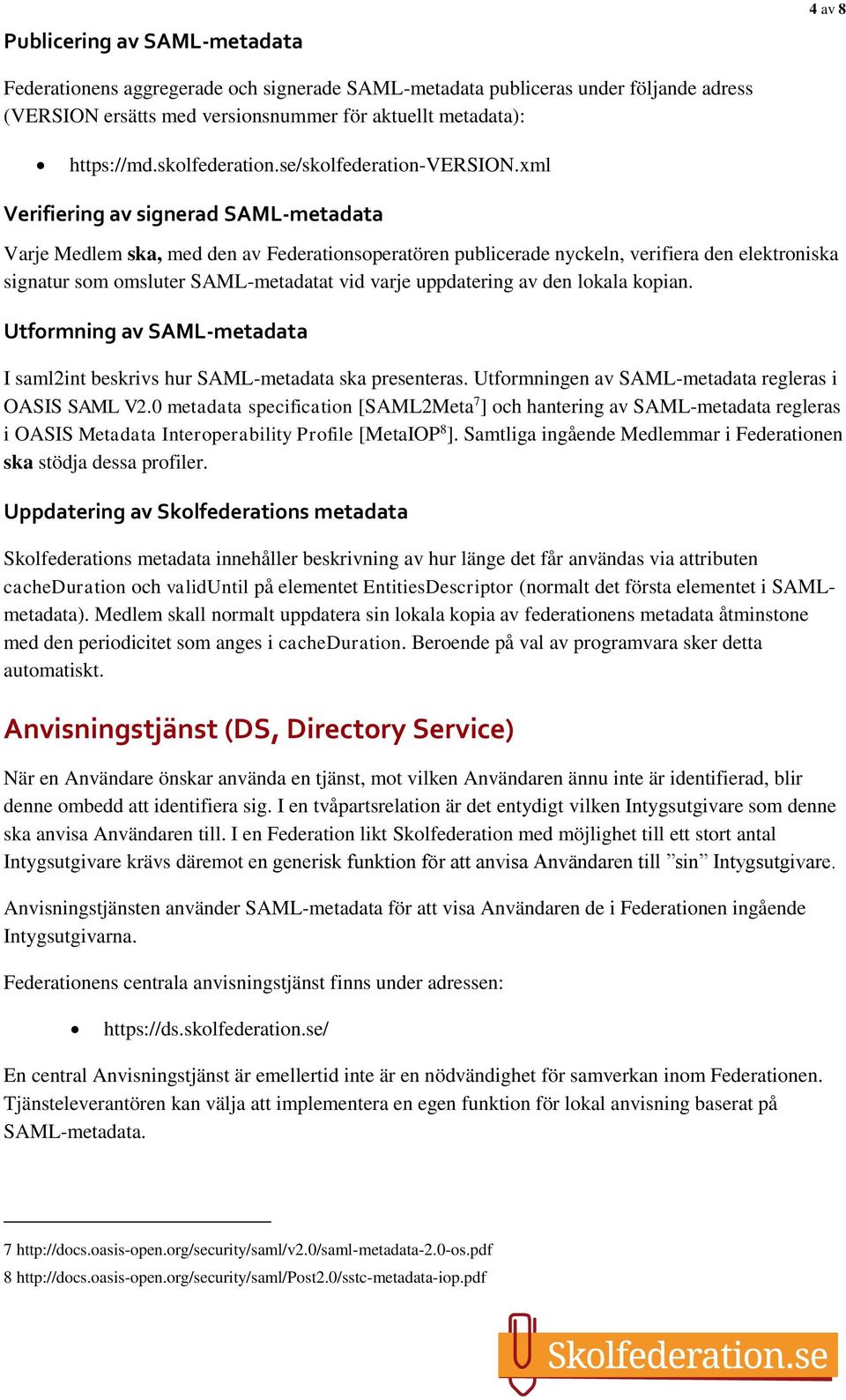 xml Verifiering av signerad SAML-metadata Varje Medlem ska, med den av Federationsoperatören publicerade nyckeln, verifiera den elektroniska signatur som omsluter SAML-metadatat vid varje uppdatering