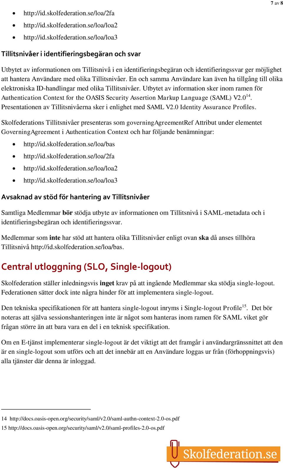 hantera Användare med olika Tillitsnivåer. En och samma Användare kan även ha tillgång till olika elektroniska ID-handlingar med olika Tillitsnivåer.