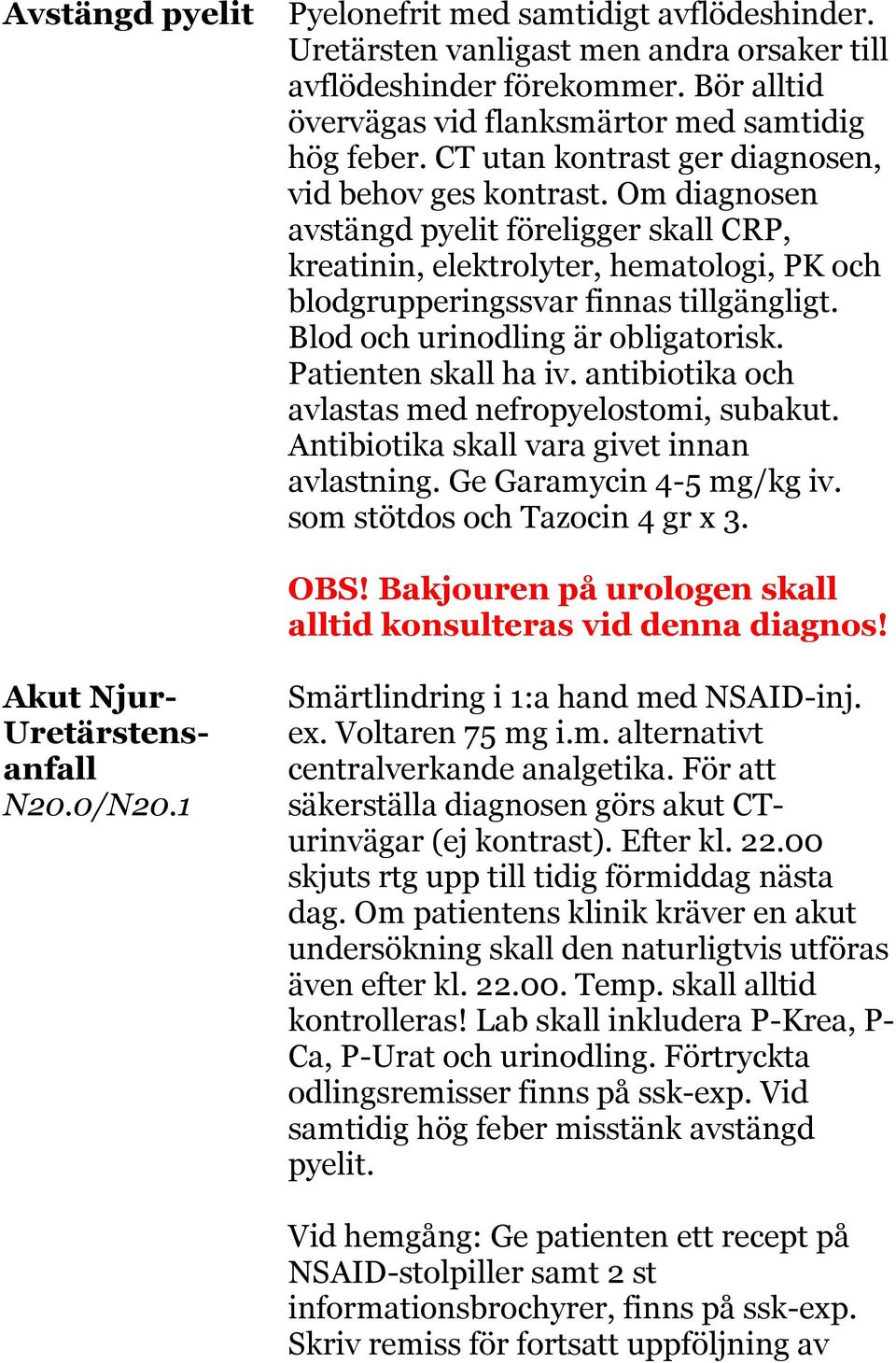 Blod och urinodling är obligatorisk. Patienten skall ha iv. antibiotika och avlastas med nefropyelostomi, subakut. Antibiotika skall vara givet innan avlastning. Ge Garamycin 4-5 mg/kg iv.