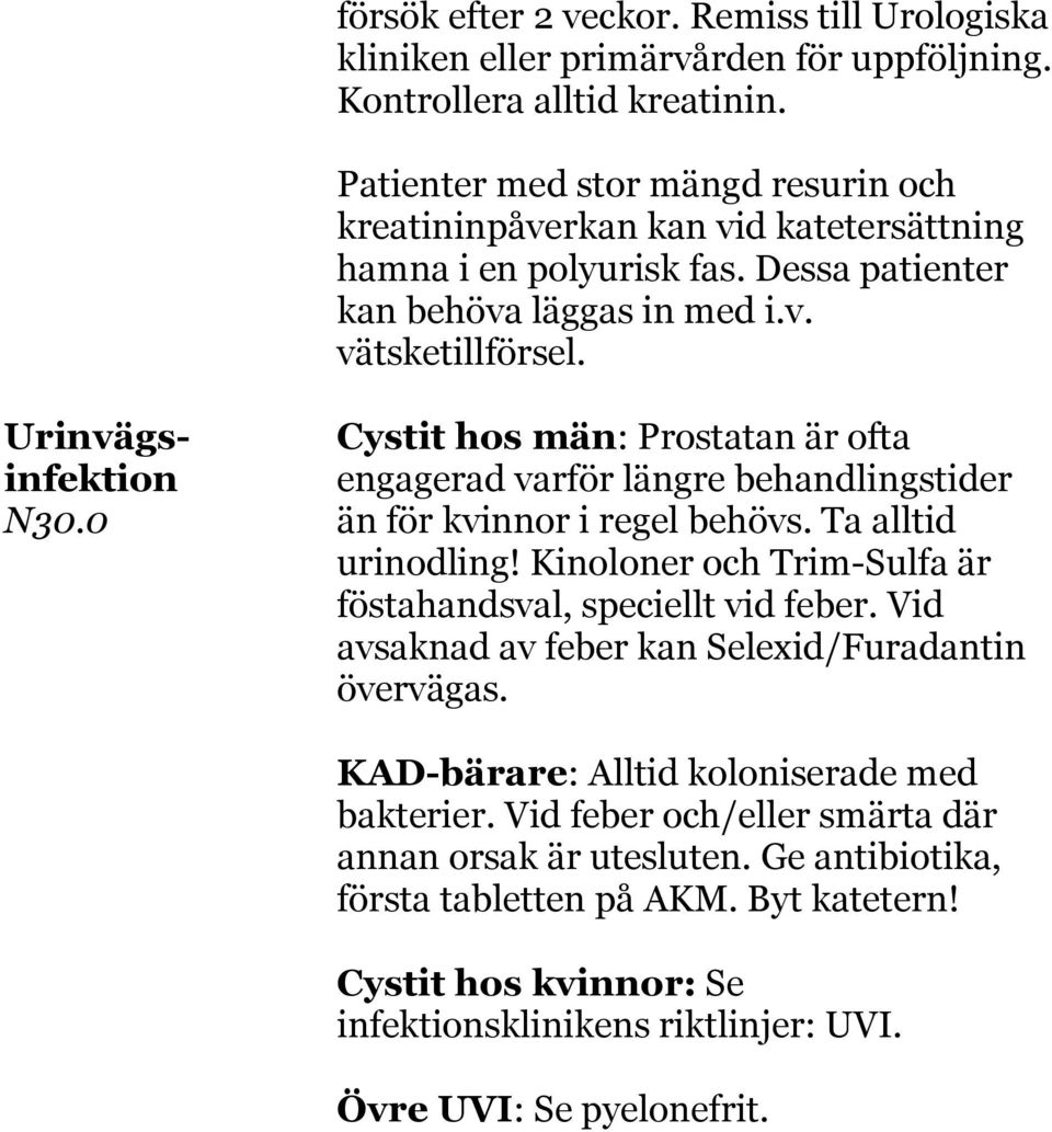 Urinvägs- Cystit hos män: Prostatan är ofta infektion engagerad varför längre behandlingstider N30.0 än för kvinnor i regel behövs. Ta alltid urinodling!