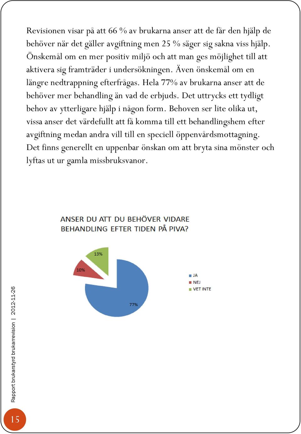 Hela 77% av brukarna anser att de behöver mer behandling än vad de erbjuds. Det uttrycks ett tydligt behov av ytterligare hjälp i någon form.