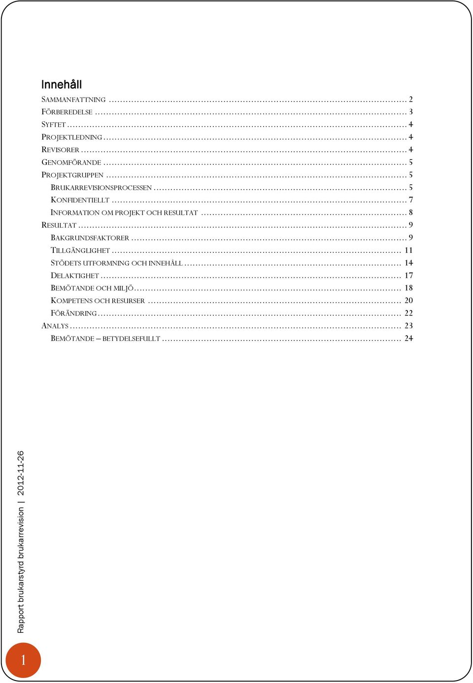.. 8 RESULTAT... 9 BAKGRUNDSFAKTORER... 9 TILLGÄNGLIGHET... 11 STÖDETS UTFORMNING OCH INNEHÅLL... 14 DELAKTIGHET.