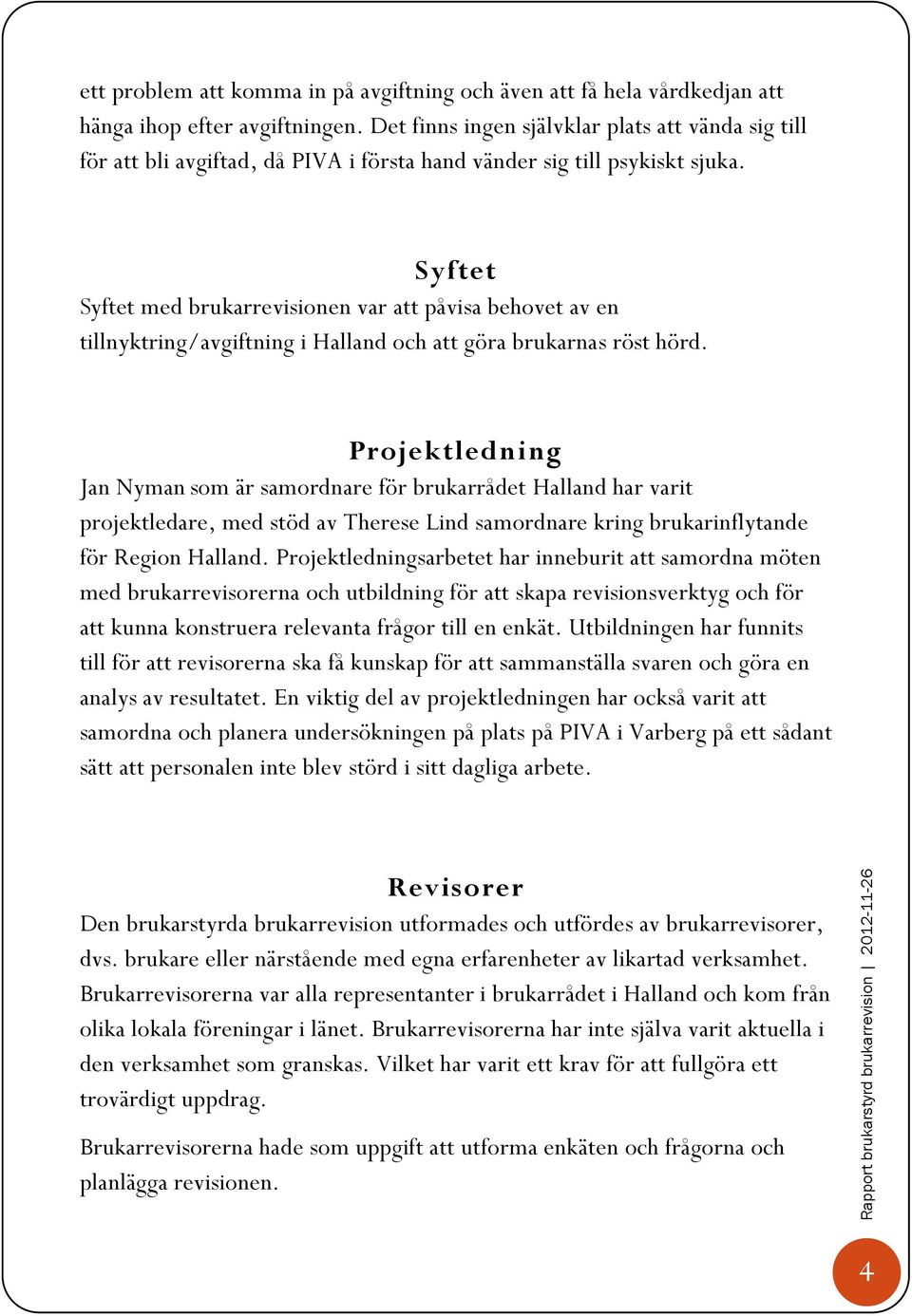 Syftet Syftet med brukarrevisionen var att påvisa behovet av en tillnyktring/avgiftning i Halland och att göra brukarnas röst hörd.