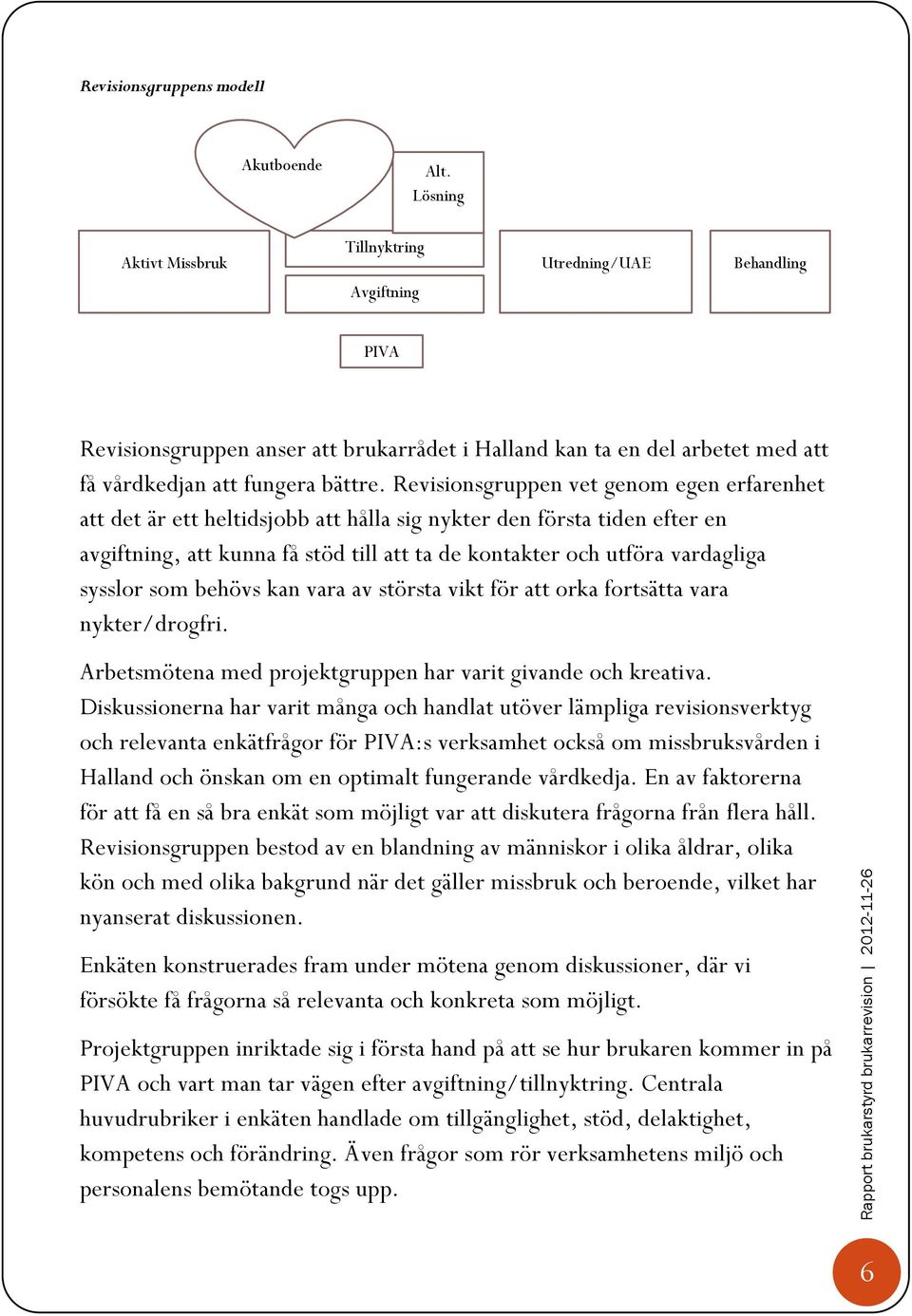 Revisionsgruppen vet genom egen erfarenhet att det är ett heltidsjobb att hålla sig nykter den första tiden efter en avgiftning, att kunna få stöd till att ta de kontakter och utföra vardagliga