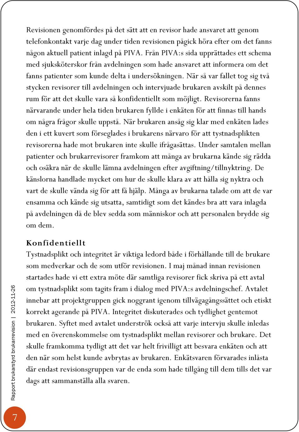 När så var fallet tog sig två stycken revisorer till avdelningen och intervjuade brukaren avskilt på dennes rum för att det skulle vara så konfidentiellt som möjligt.