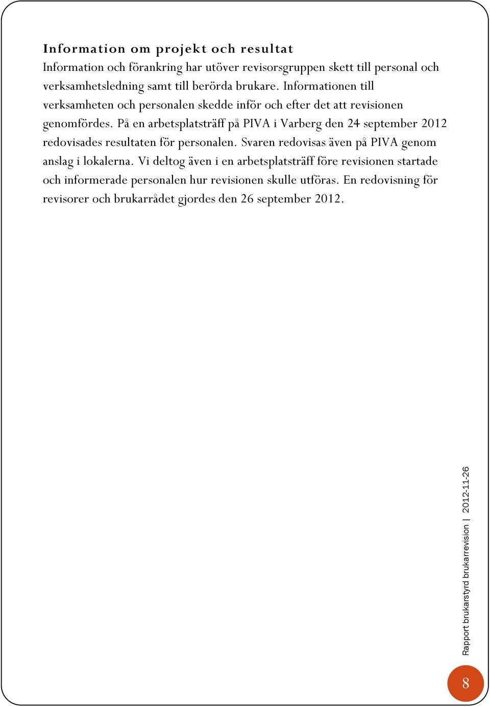 På en arbetsplatsträff på PIVA i Varberg den 24 september 2012 redovisades resultaten för personalen.