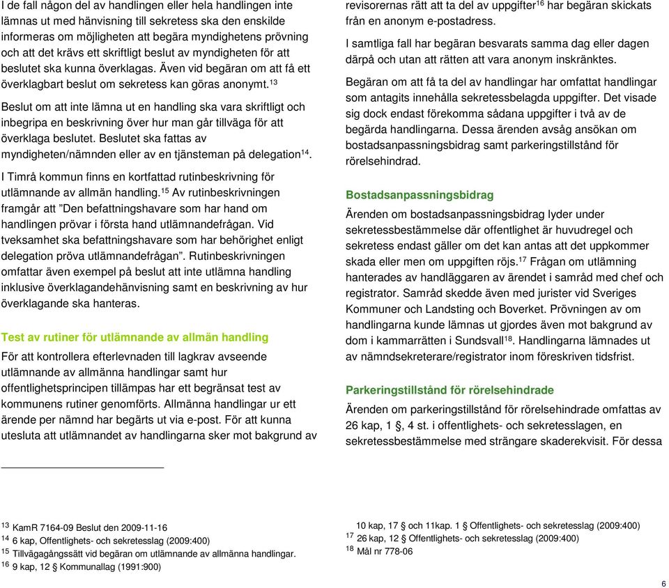 13 Beslut om att inte lämna ut en handling ska vara skriftligt och inbegripa en beskrivning över hur man går tillväga för att överklaga beslutet.