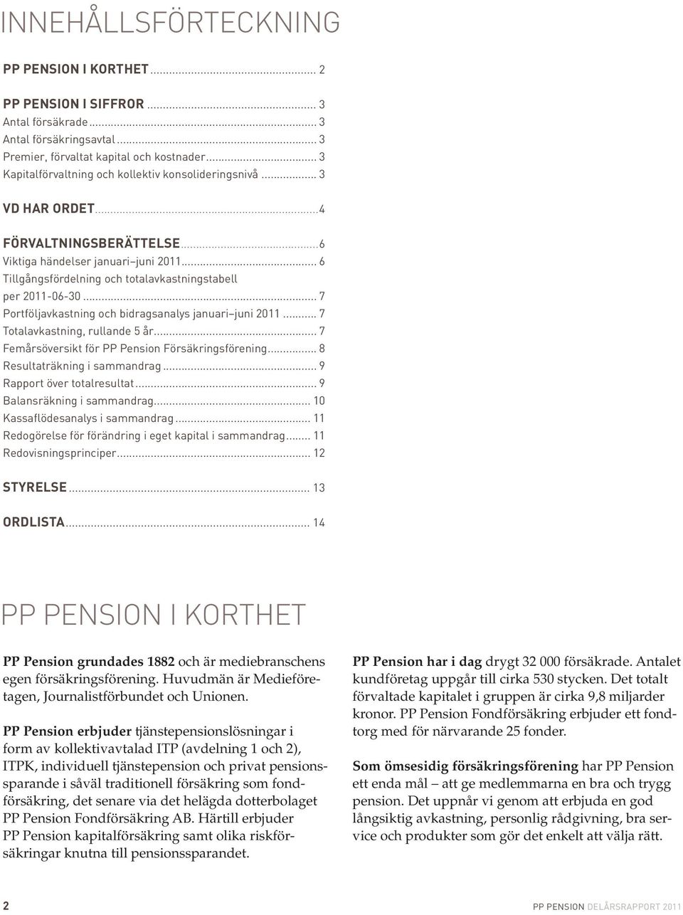 .. 6 Tillgångsfördelning och totalavkastningstabell per 2011-06-30... 7 Portföljavkastning och bidragsanalys januari juni 2011... 7 Totalavkastning, rullande 5 år.