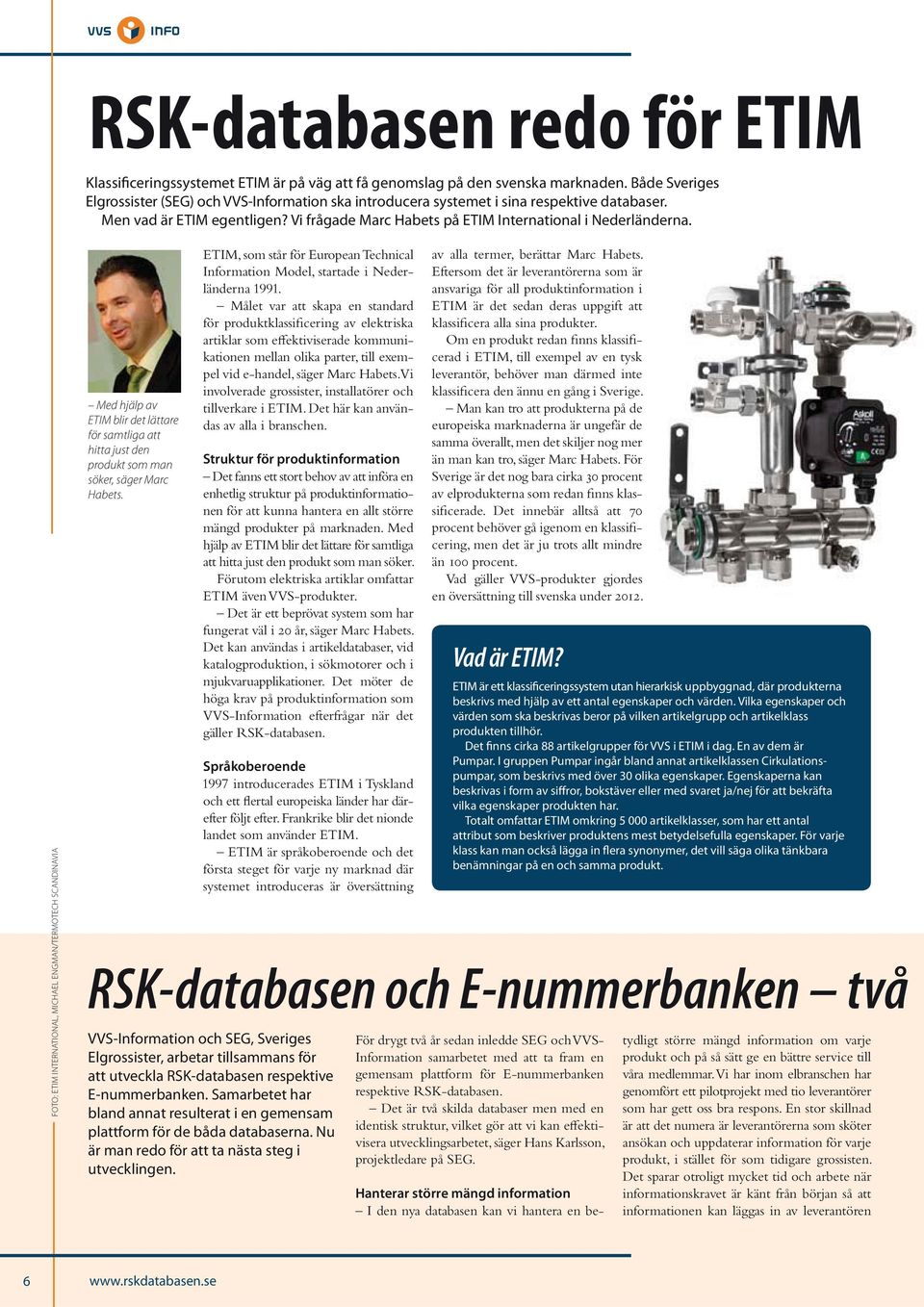 FOTO: ETIM INTERNATIONAL, MICHAEL ENGMAN/TERMOTECH SCANDINAVIA Med hjälp av ETIM blir det lättare för samtliga att hitta just den produkt som man söker, säger Marc Habets.