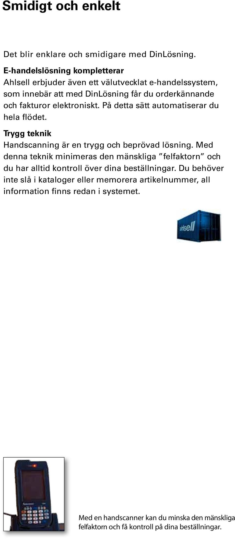 elektroniskt. På detta sätt automatiserar du hela flödet. Trygg teknik Handscanning är en trygg och beprövad lösning.