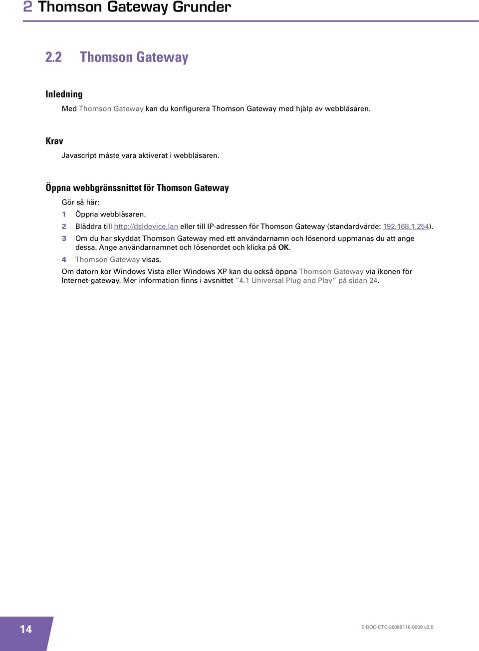 lan eller till IP-adressen för Thomson Gateway (standardvärde: 192.168.1.254). 3 Om du har skyddat Thomson Gateway med ett användarnamn och lösenord uppmanas du att ange dessa.