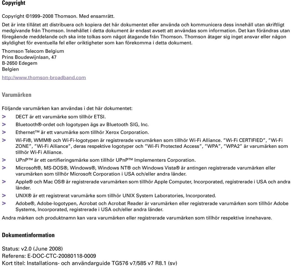 Innehållet i detta dokument är endast avsett att användas som information. Det kan förändras utan föregående meddelande och ska inte tolkas som något åtagande från Thomson.