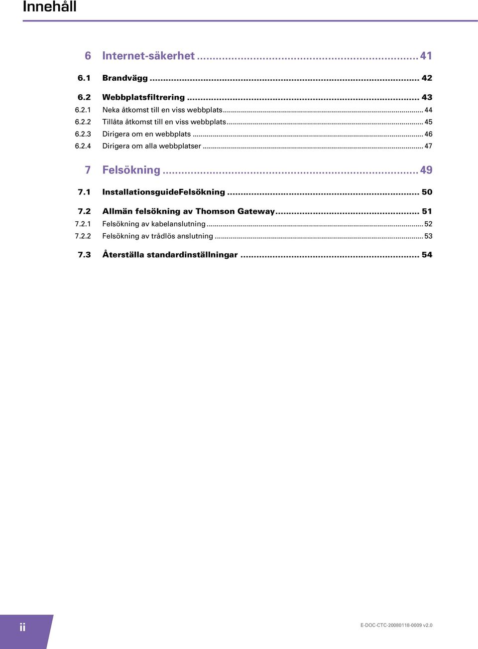 .. 47 7 Felsökning...49 7.1 InstallationsguideFelsökning... 50 7.2 Allmän felsökning av Thomson Gateway... 51 7.2.1 Felsökning av kabelanslutning.