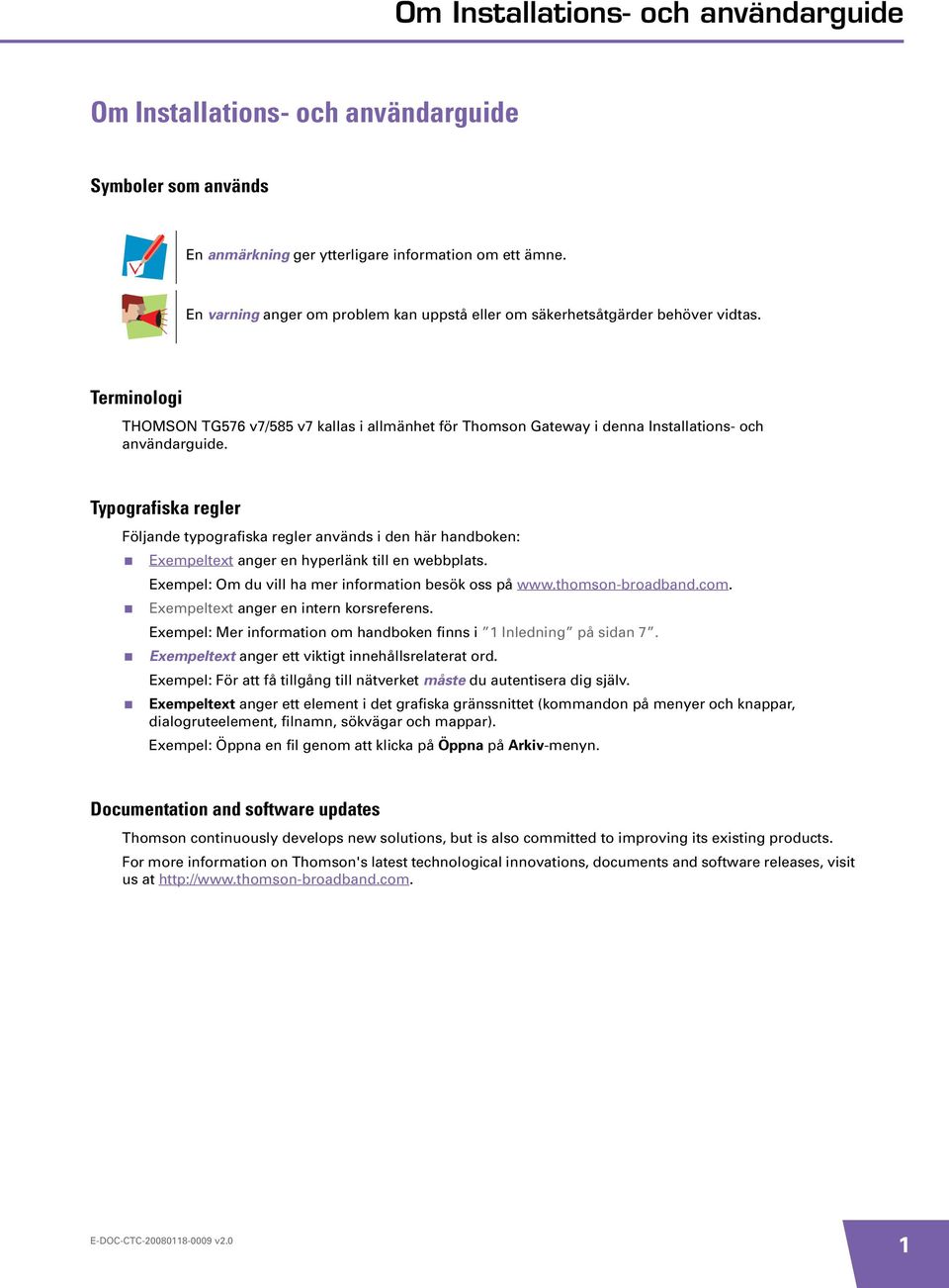 Typografiska regler Följande typografiska regler används i den här handboken: Exempeltext anger en hyperlänk till en webbplats. Exempel: Om du vill ha mer information besök oss på www.