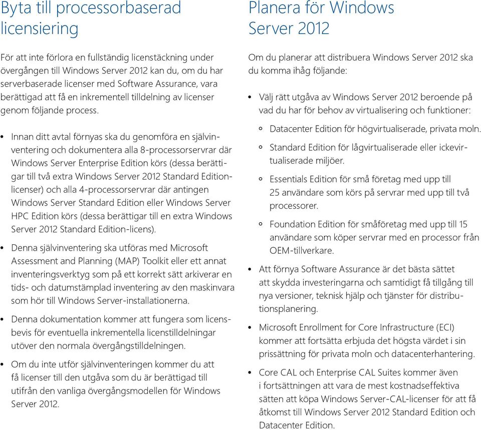 Innan ditt avtal förnyas ska du genomföra en självinventering och dokumentera alla 8-processorservrar där Windows Server Enterprise Edition körs (dessa berättigar till två extra Windows Server 01