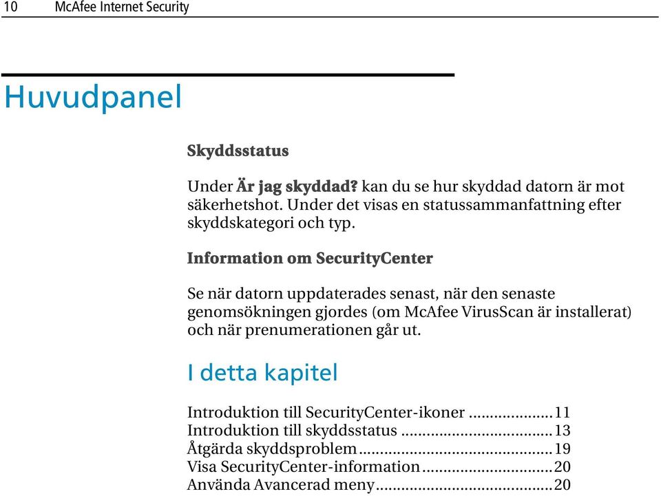 Information om SecurityCenter Se när datorn uppdaterades senast, när den senaste genomsökningen gjordes (om McAfee VirusScan är