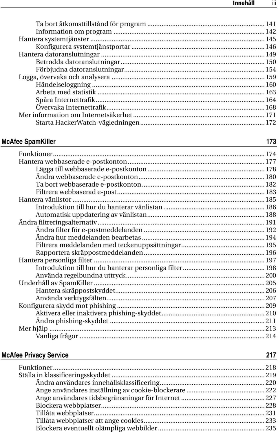 .. 164 Övervaka Internettrafik... 168 Mer information om Internetsäkerhet... 171 Starta HackerWatch-vägledningen... 172 McAfee SpamKiller 173 Funktioner... 174 Hantera webbaserade e-postkonton.