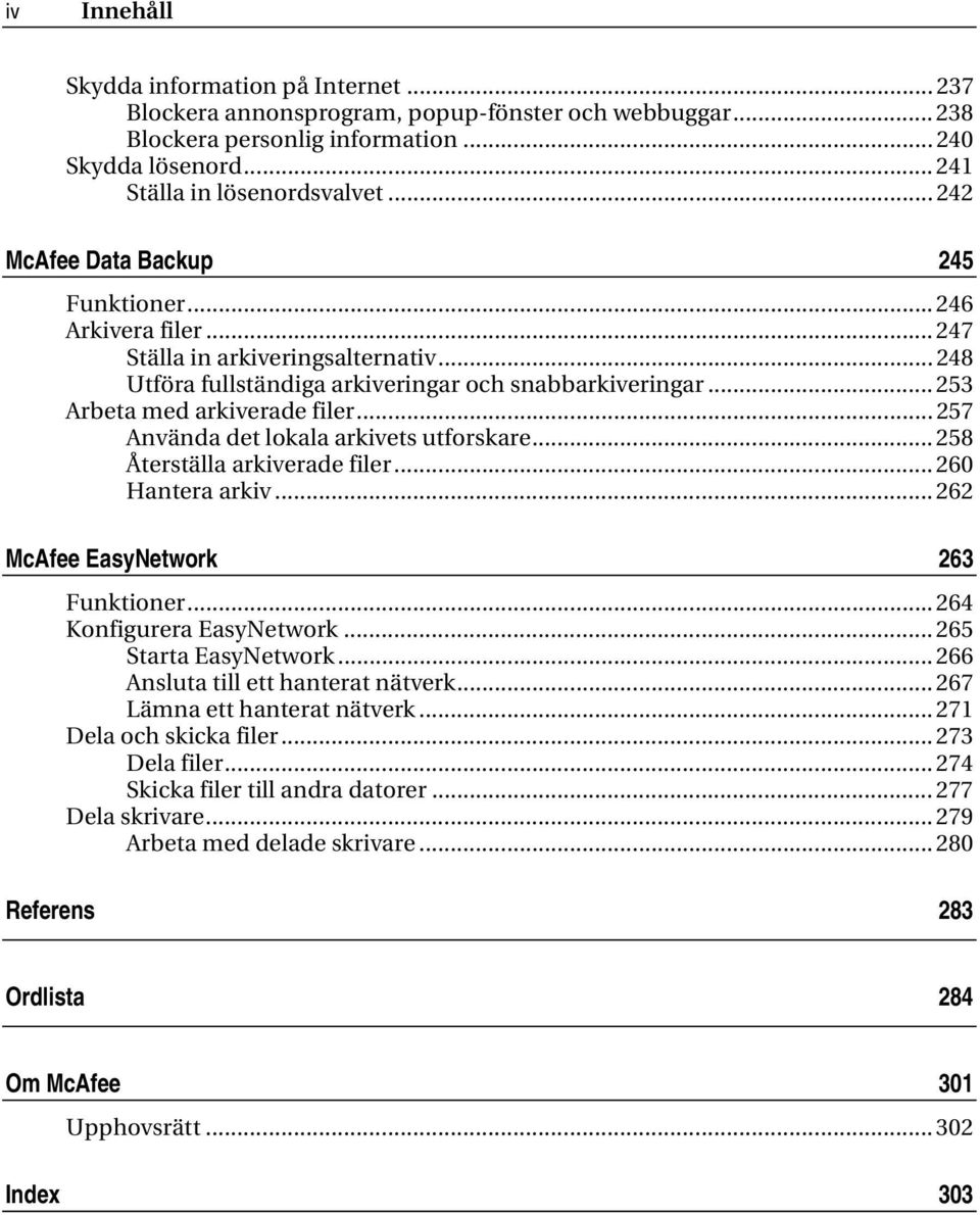 .. 257 Använda det lokala arkivets utforskare... 258 Återställa arkiverade filer... 260 Hantera arkiv... 262 McAfee EasyNetwork 263 Funktioner... 264 Konfigurera EasyNetwork... 265 Starta EasyNetwork.