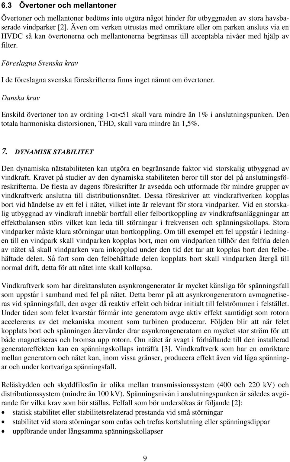 ) UHVODJQD6YHQVNDNUDY I de föreslagna svenska föreskrifterna finns inget nämnt om övertoner. 'DQVNDNUDY Enskild övertoner ton av ordning 1<n<51 skall vara mindre än 1% i anslutningspunken.