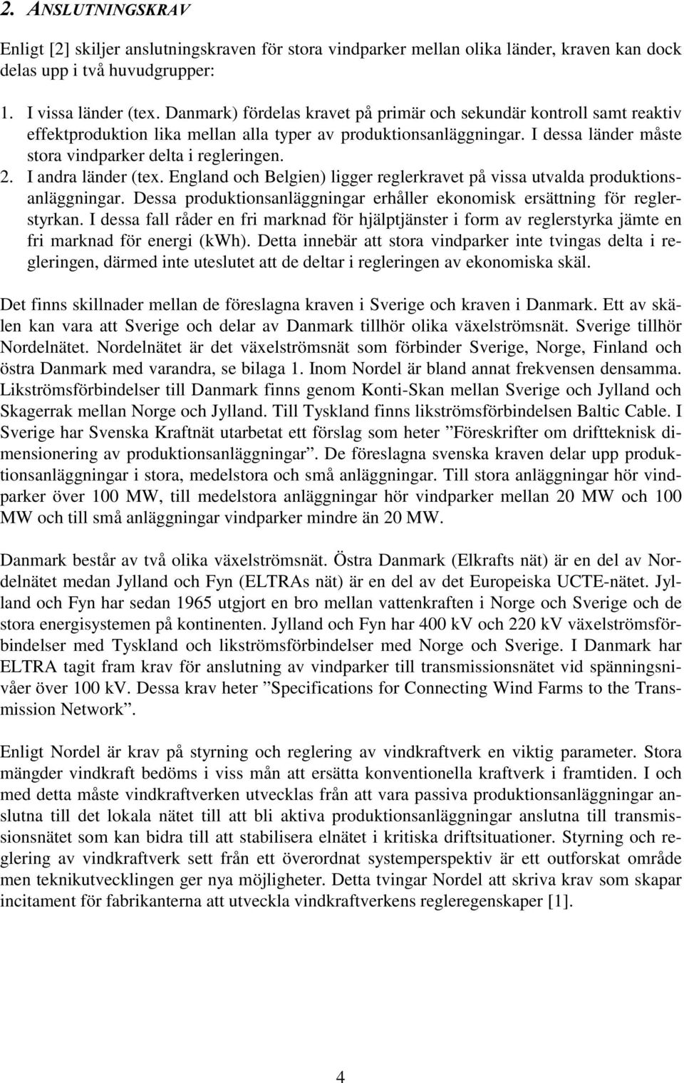 I andra länder (tex. England och Belgien) ligger reglerkravet på vissa utvalda produktionsanläggningar. Dessa produktionsanläggningar erhåller ekonomisk ersättning för reglerstyrkan.