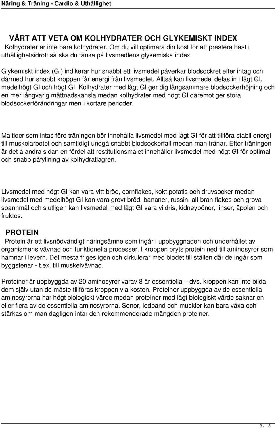 Glykemiskt index (GI) indikerar hur snabbt ett livsmedel påverkar blodsockret efter intag och därmed hur snabbt kroppen får energi från livsmedlet.