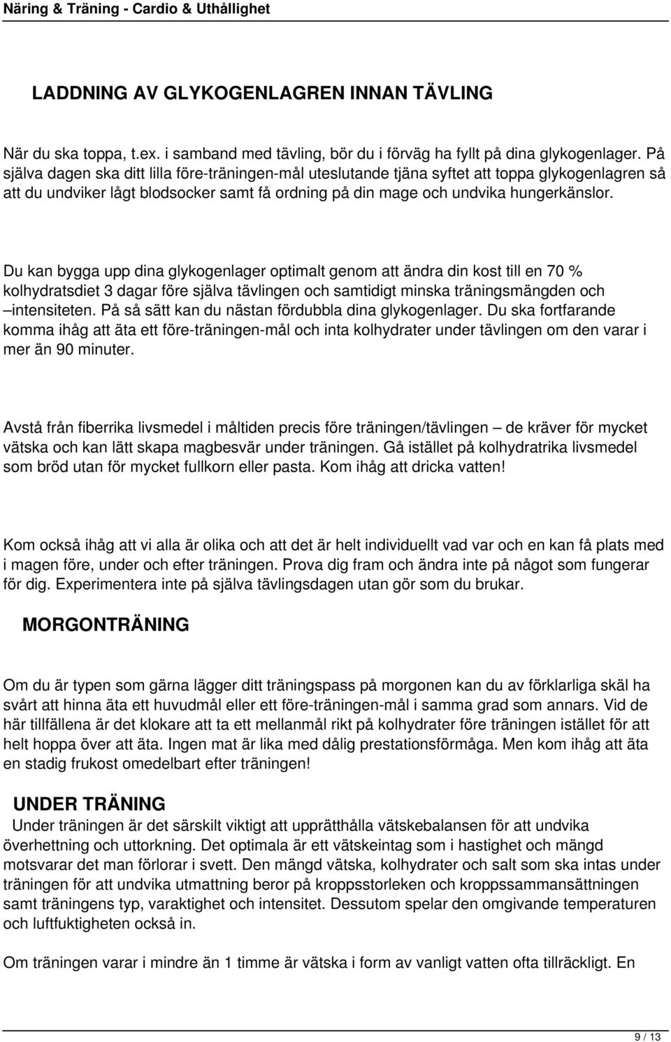 Du kan bygga upp dina glykogenlager optimalt genom att ändra din kost till en 70 % kolhydratsdiet 3 dagar före själva tävlingen och samtidigt minska träningsmängden och intensiteten.