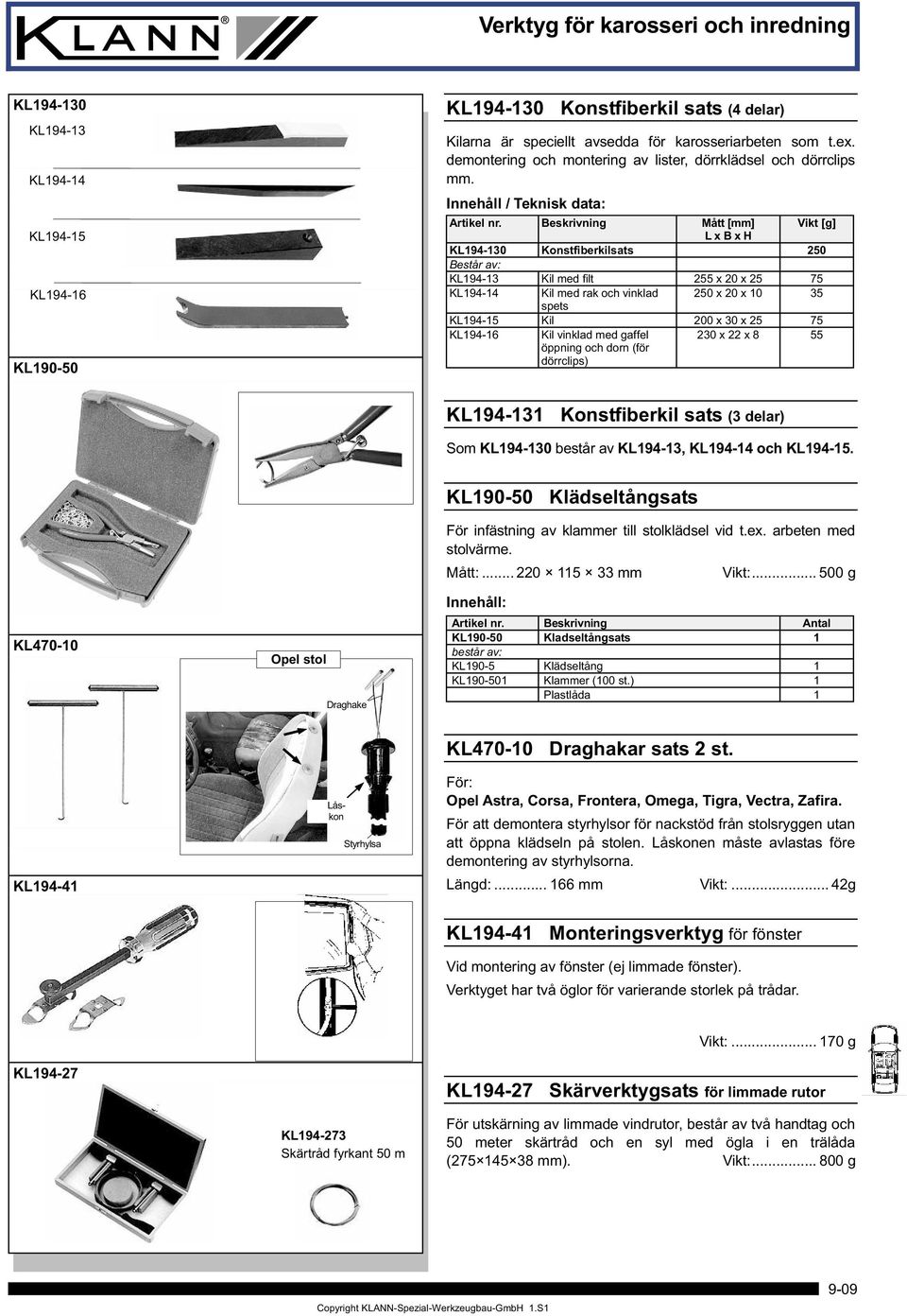 Beskrivning Mått [mm] Vikt [g] L x B x H KL194-130 Konstfiberkilsats 250 Består av: KL194-13 Kil med filt 255 x 20 x 25 5 KL194-14 Kil med rak och vinklad 250 x 20 x 10 35 spets KL194-15 Kil 200 x 30