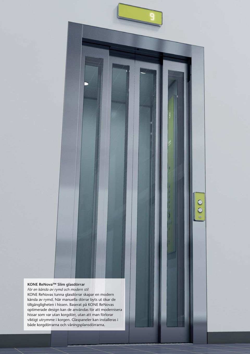 Baserat på KONE ReNovas optimerade design kan de användas för att modernisera hissar som var utan