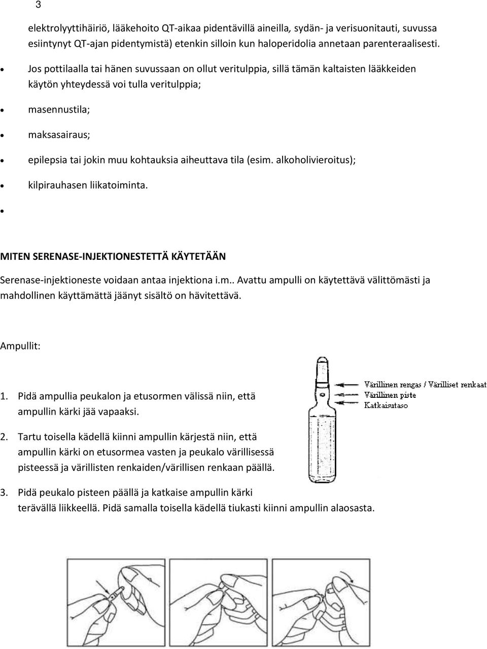 aiheuttava tila (esim. alkoholivieroitus); kilpirauhasen liikatoiminta. MITEN SERENASE-INJEKTIONESTETTÄ KÄYTETÄÄN Serenase-injektioneste voidaan antaa injektiona i.m.. Avattu ampulli on käytettävä välittömästi ja mahdollinen käyttämättä jäänyt sisältö on hävitettävä.