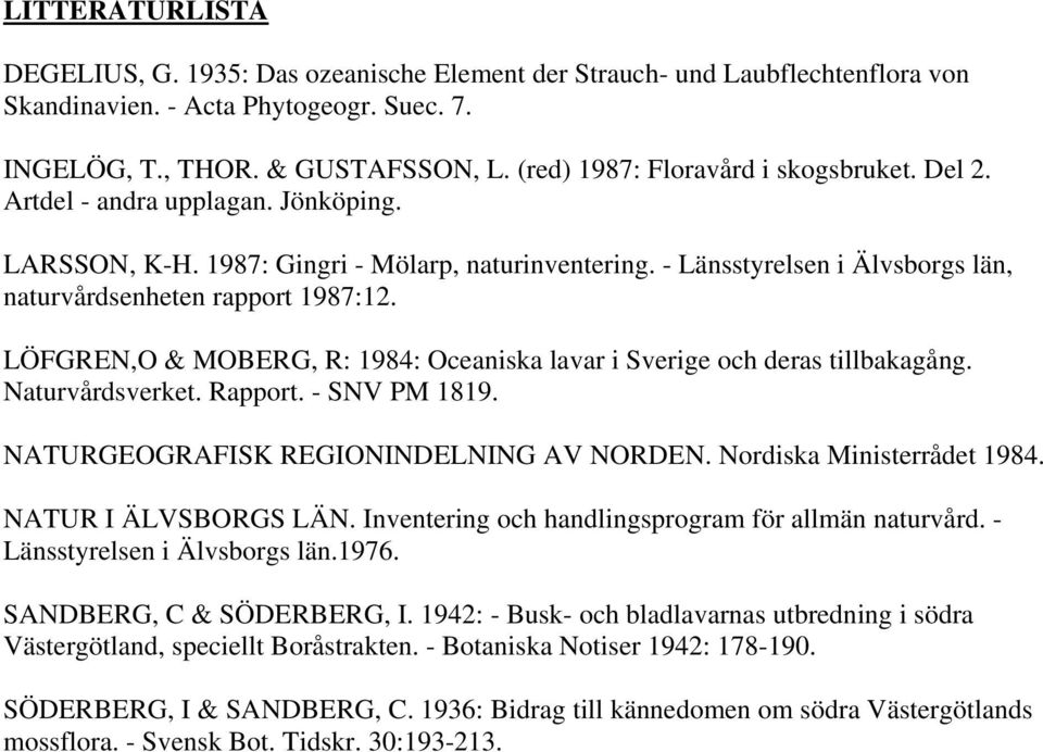 LÖFREN,O & OBER, R: 1984: Oceaniska lavar i Sverige och deras tillbakagång. Naturvårdsverket. Rapport. - SNV P 1819. NATUREORAFISK REIONINDELNIN AV NORDEN. Nordiska inisterrådet 1984.