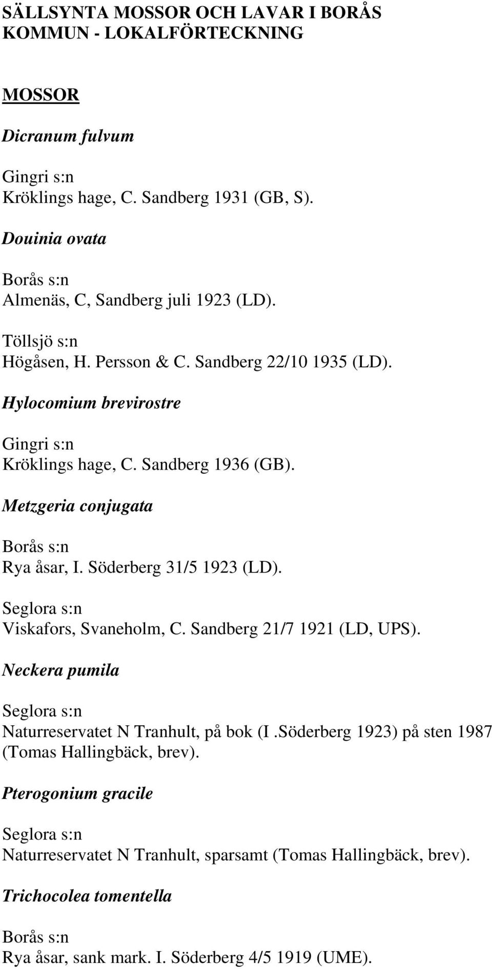 Söderberg 31/5 1923 (LD). Seglora s:n Viskafors, Svaneholm, C. Sandberg 21/7 1921 (LD, UPS). Neckera pumila Seglora s:n Naturreservatet N Tranhult, på bok (I.