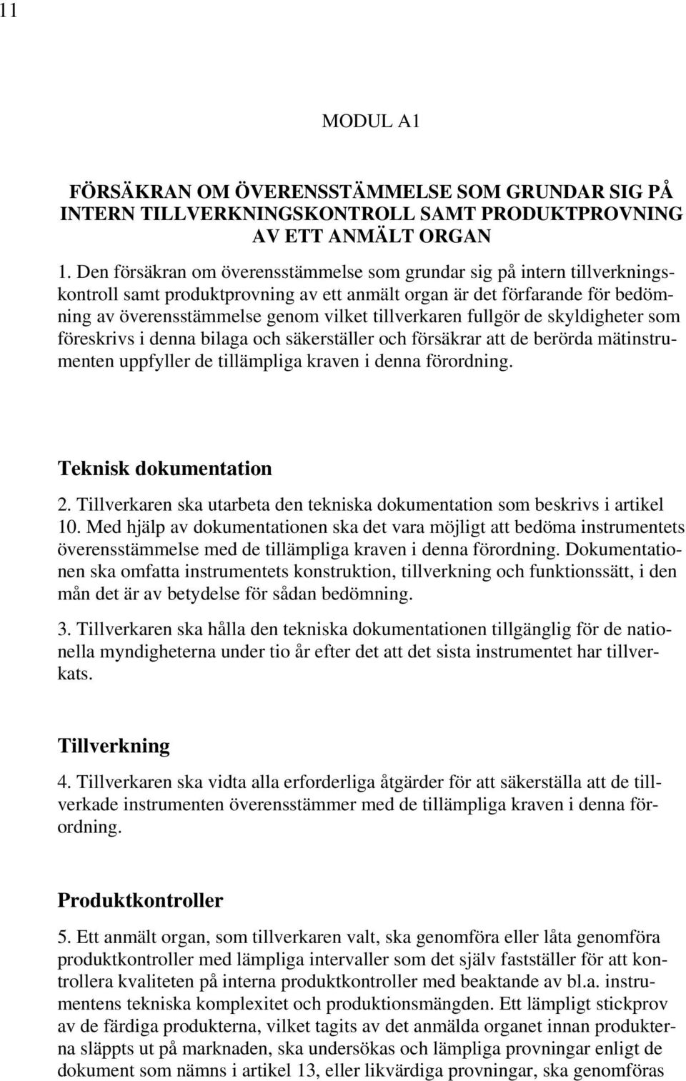 tillverkaren fullgör de skyldigheter som föreskrivs i denna bilaga och säkerställer och försäkrar att de berörda mätinstrumenten uppfyller de tillämpliga kraven i denna förordning.