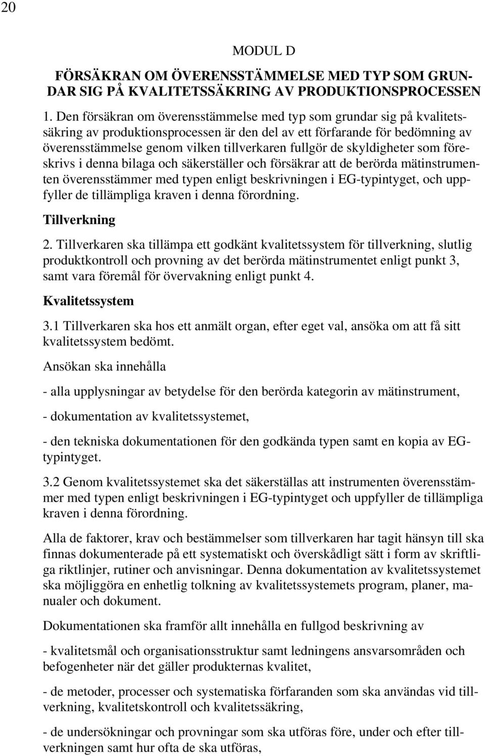 de skyldigheter som föreskrivs i denna bilaga och säkerställer och försäkrar att de berörda mätinstrumenten överensstämmer med typen enligt beskrivningen i EG-typintyget, och uppfyller de tillämpliga