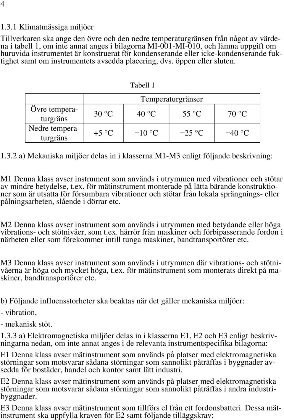 instrumentet är konstruerat för kondenserande eller icke-kondenserande fuktighet samt om instrumentets avsedda placering, dvs. öppen eller sluten.