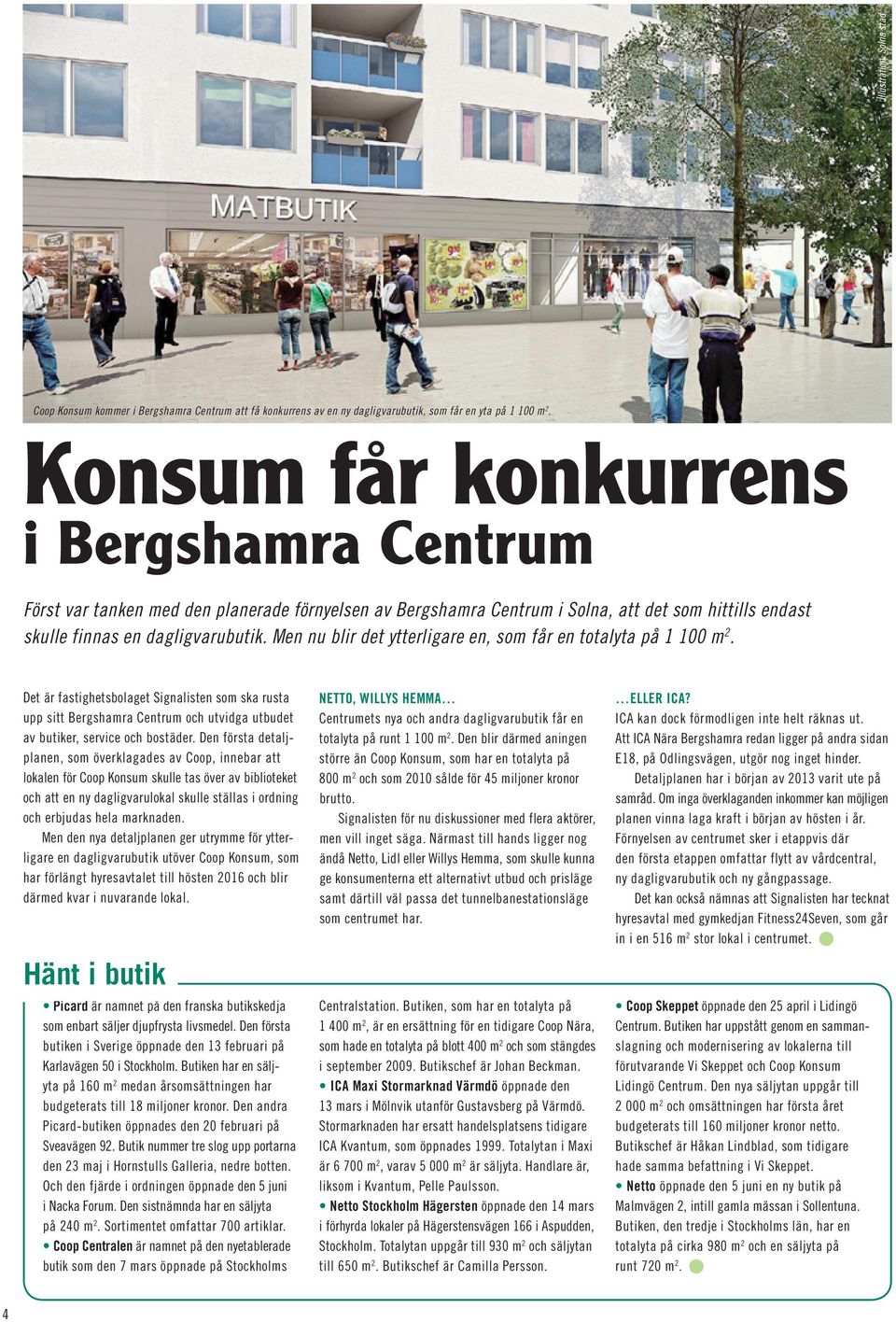 Konsum får konkurrens i Bergshamra Centrum Först var tanken med den planerade förnyelsen av Bergshamra Centrum i Solna, att det som hittills endast skulle finnas en dagligvarubutik.