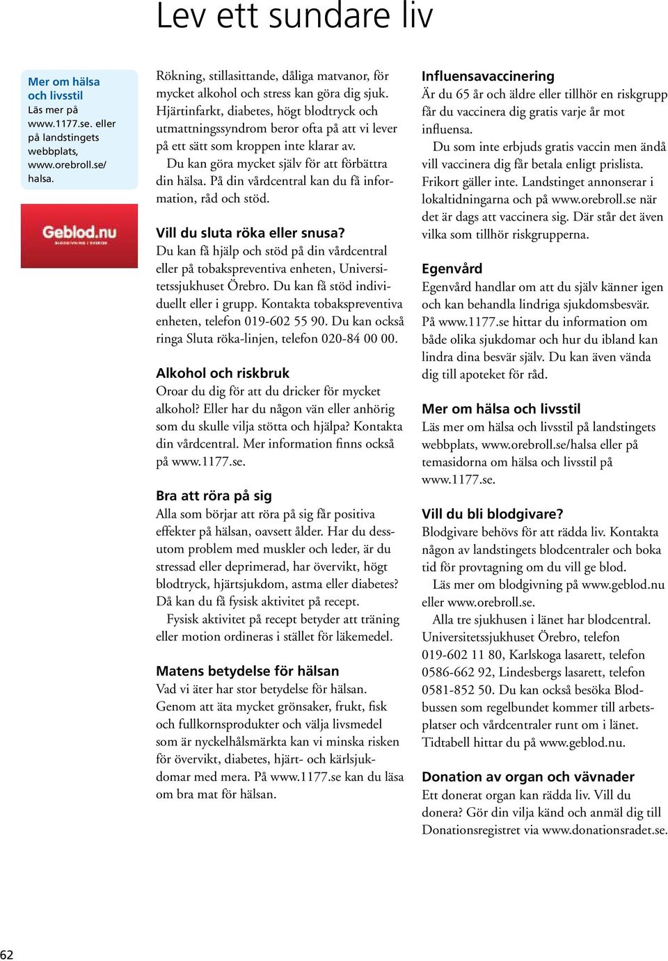 Hjärtinfarkt, diabetes, högt blodtryck och utmattningssyndrom beror ofta på att vi lever på ett sätt som kroppen inte klarar av. Du kan göra mycket själv för att förbättra din hälsa.