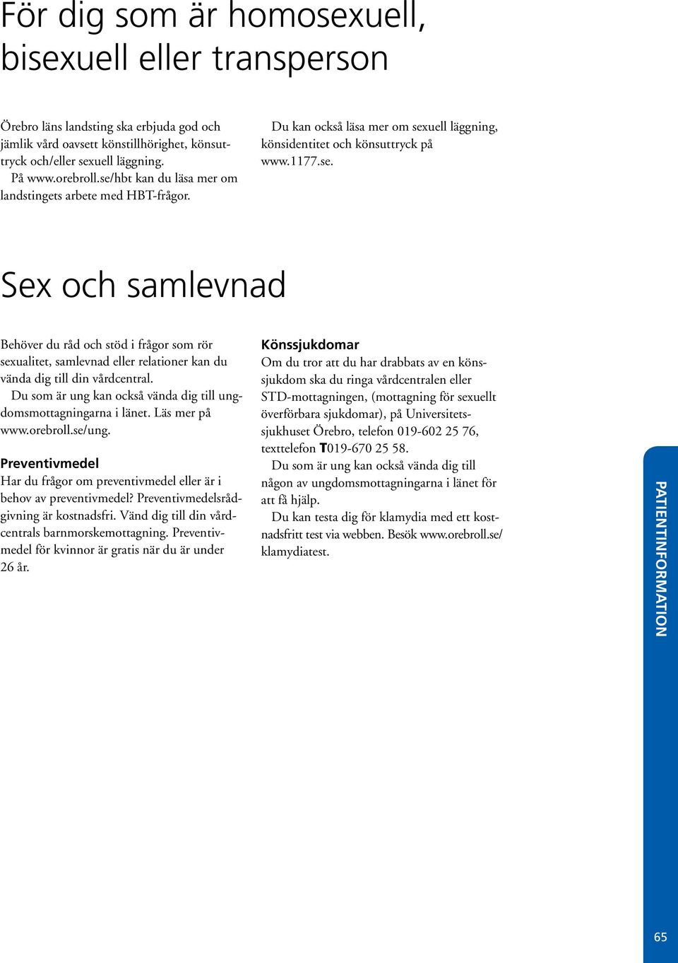 Du som är ung kan också vända dig till ungdomsmottagningarna i länet. Läs mer på www.orebroll.se/ung. Preventivmedel Har du frågor om preventivmedel eller är i behov av preventivmedel?