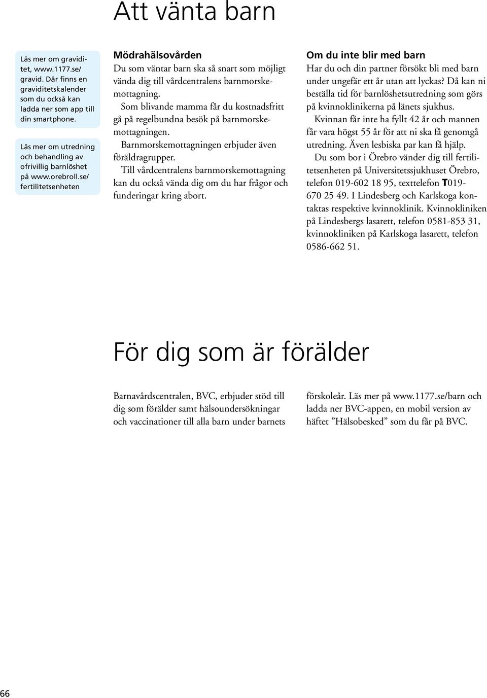 se/ fertilitetsenheten Mödrahälsovården Du som väntar barn ska så snart som möjligt vända dig till vårdcentralens barnmorskemottagning.