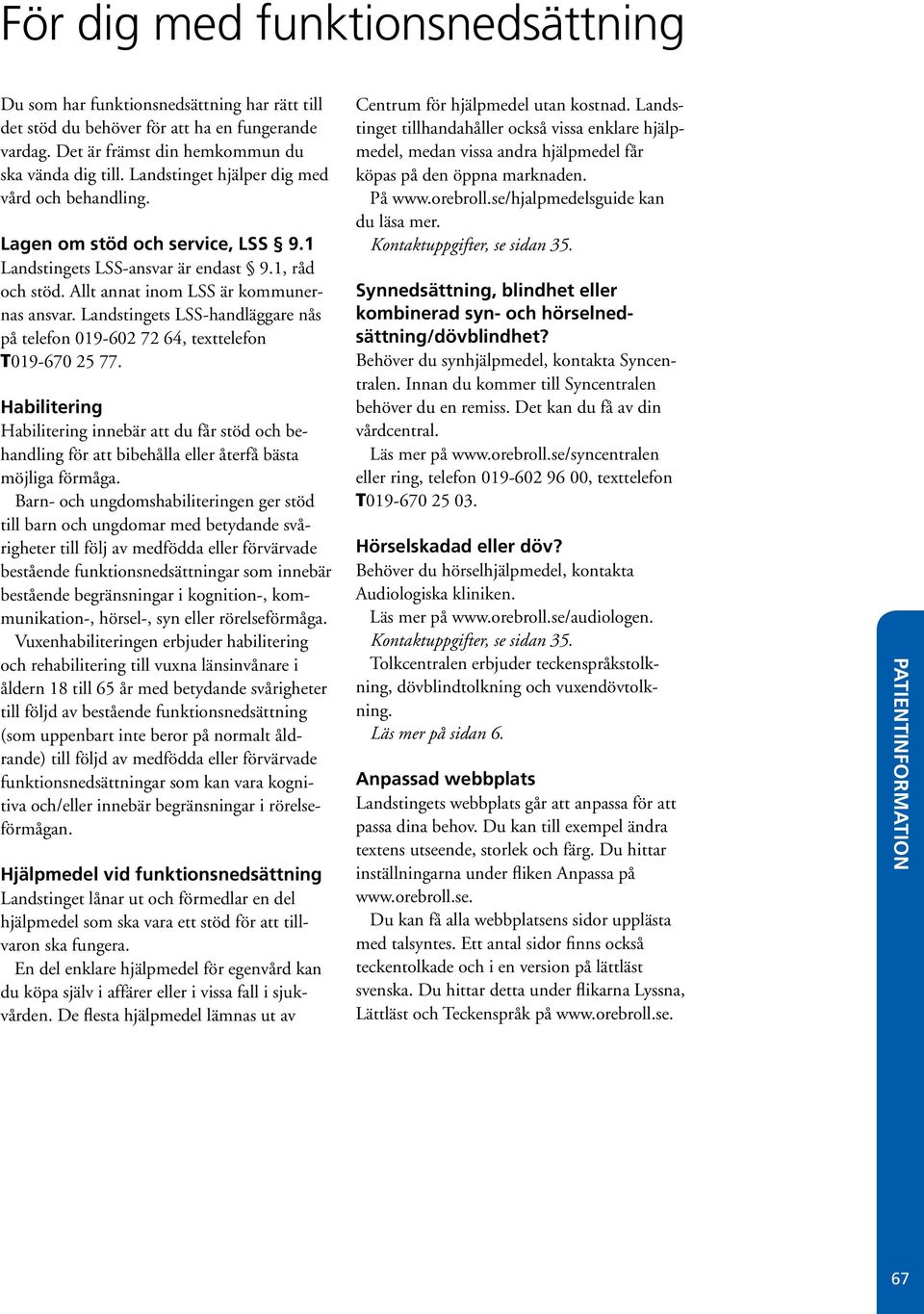 Landstingets LSS-handläggare nås på telefon 019-602 72 64, texttelefon T019-670 25 77.